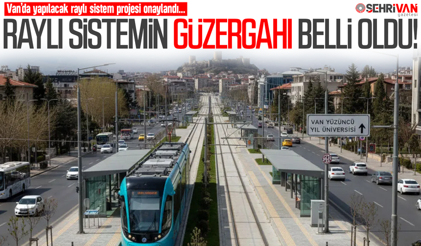 Van’da raylı sistemin ilk etap güzergahı belli oldu!