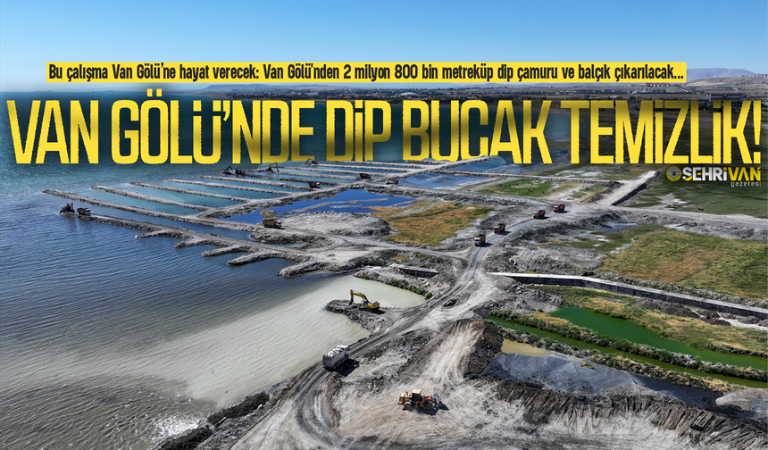 Van Gölü’nde dip bucak temizlik: Bu çalışma Van Gölü’ne hayat verecek!
