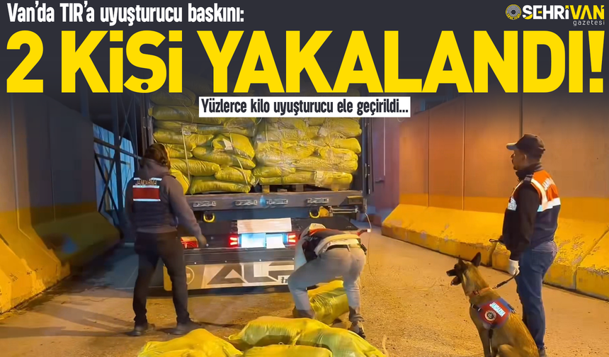 Van’da TIR’a uyuşturucu baskını: 2 kişi yakalandı!