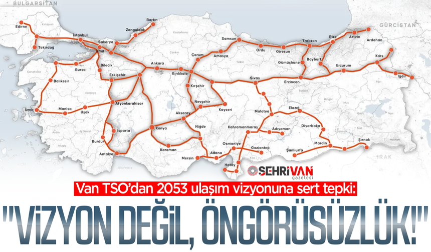 Van TSO’dan 2053 ulaşım vizyonuna sert tepki: "Vizyon değil, öngörüsüzlük!"