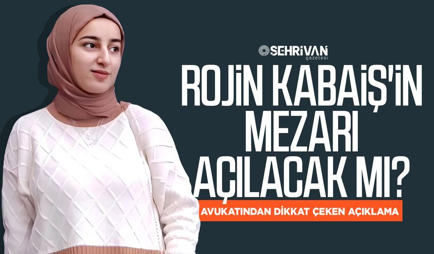 Rojin Kabaiş'in mezarı açılacak mı? Avukatından dikkat çeken açıklama