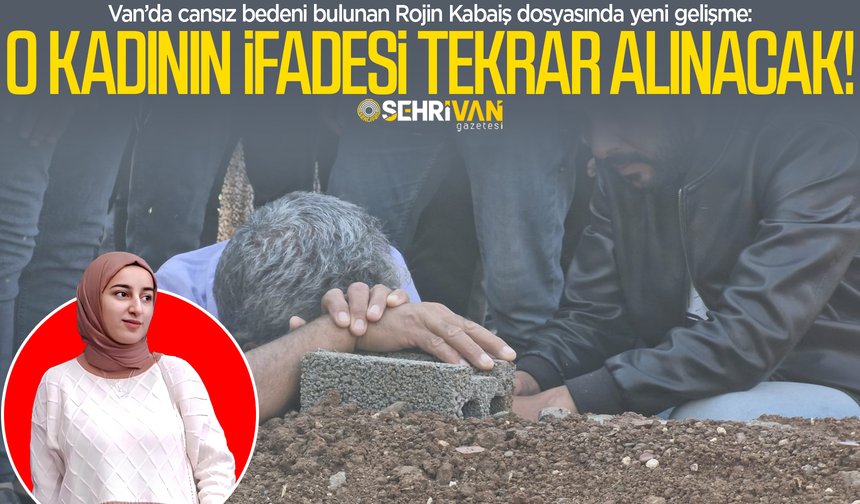 Rojin Kabaiş’in soruşturmasında yeni gelişme: O tanık ifade verecek!