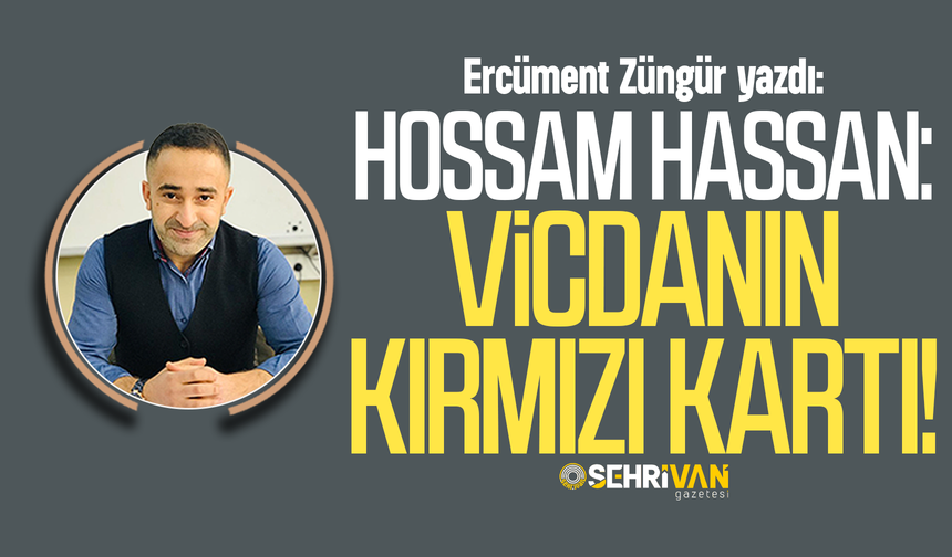 Ercüment Züngür yazdı: Hossam Hassan: Vicdanın kırmızı kartı!