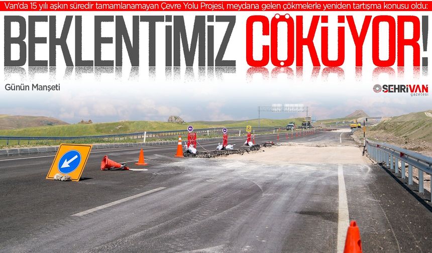 Van'da 15 yılda tamamlanan yol 6 ayda çöktü!