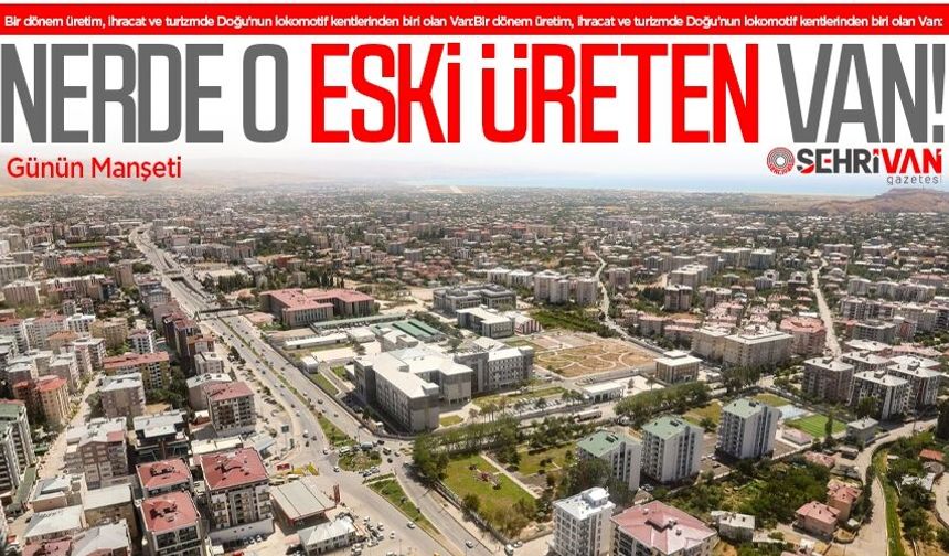 Van’da eski fabrikaların kapanma nedeni belli oldu!