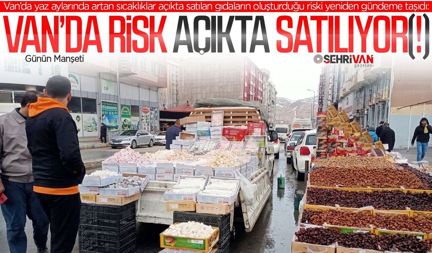 Van’da tehlike tezgahlarda satılıyor!