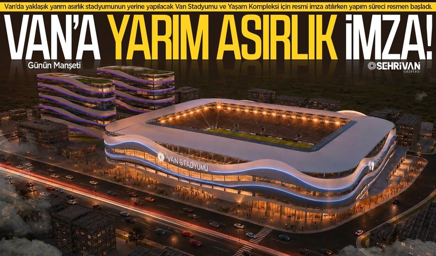 Van’ın yarım asırlık hayali gerçek oluyor: Resmi imza atıldı, top artık Van’da!
