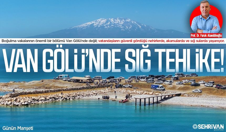 Van Gölü’ndeki asıl tehlike göz ardı ediliyor: Bu noktalar ölüme davetiye çıkarıyor!