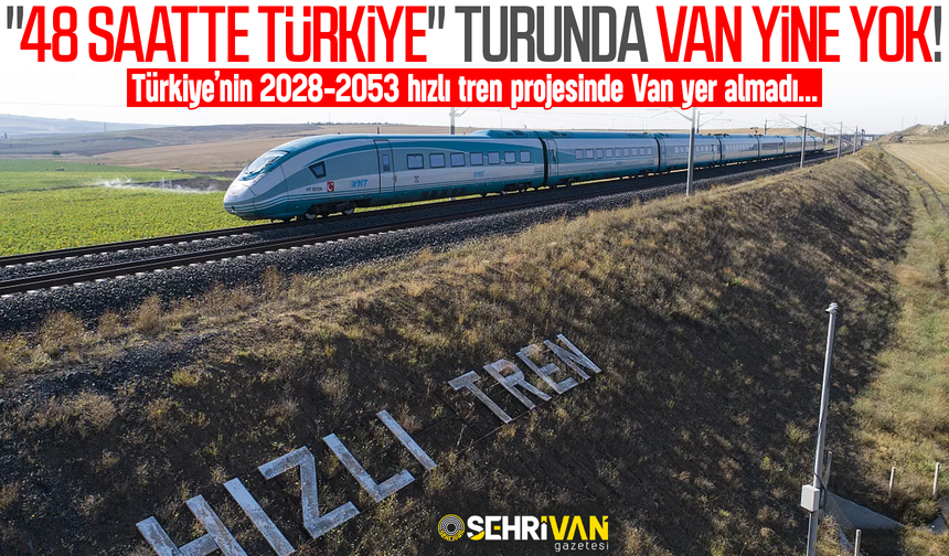 "48 saatte Türkiye" turunda Van yine yok!