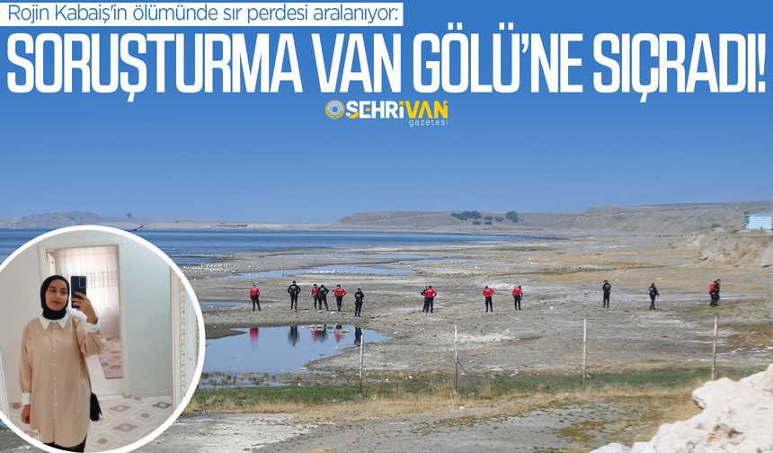 Rojin Kabaiş'in ölümünde sır perdesi aralanıyor: Soruşturma Van Gölü’ne sıçradı!