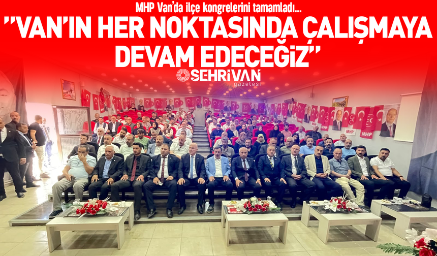 MHP Van’da ilçe kongrelerini tamamladı!