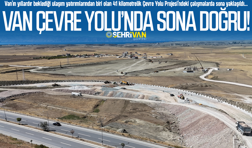 Van Çevre Yolu’nda son etaba girildi