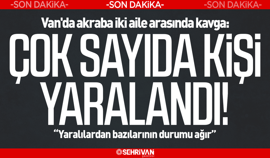 Van'da akraba iki aile arasında kavga: Çok sayıda kişi yaralandı!