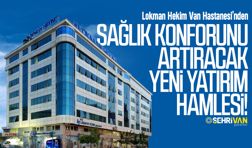 Lokman Hekim Van Hastanesi’nden sağlık konforunu artıracak yeni yatırım!