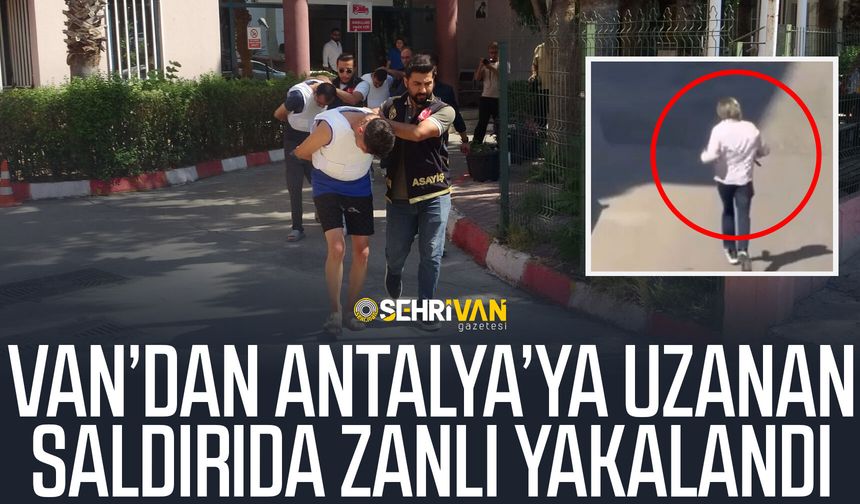 Van’dan Antalya’ya uzanan saldırıda zanlı yakalandı
