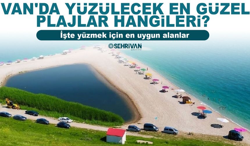 Van'da yüzülecek en güzel plajlar hangileri? İşte yüzmek için en uygun alanlar