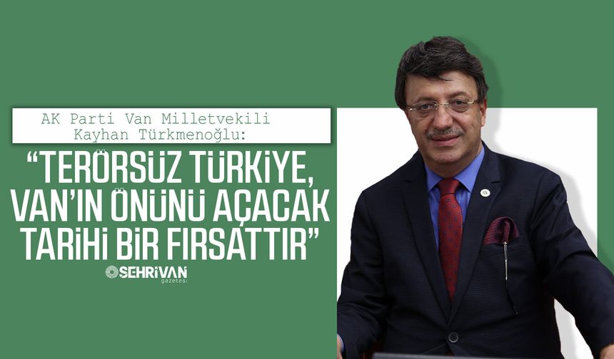 Türkmenoğlu: “Terörsüz Türkiye, Van’ın önünü açacak tarihi bir fırsattır”