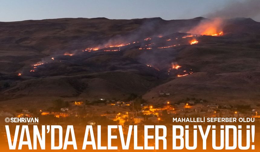 Van’da alevler büyüdü! Mahalleli seferber oldu