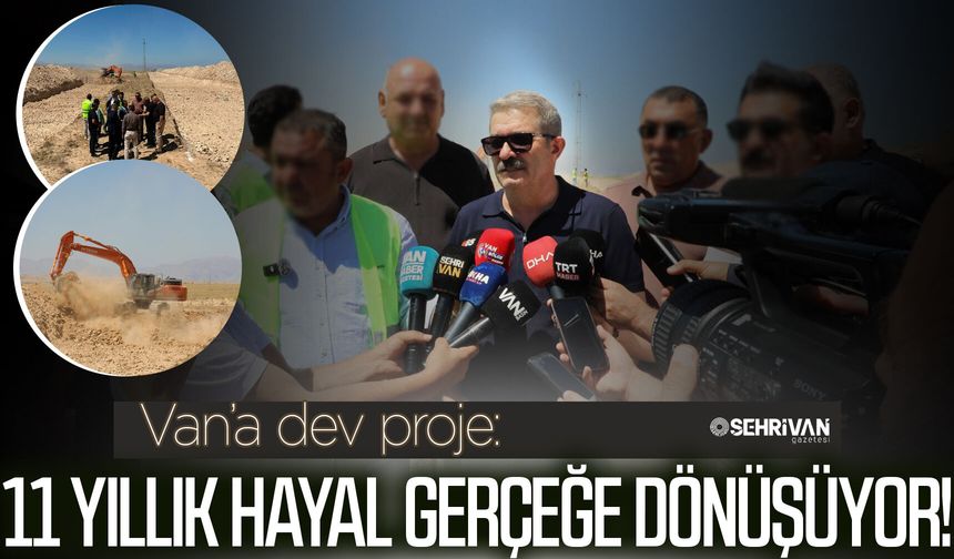 Van’a dev proje: 11 yıllık hayal gerçeğe dönüşüyor!