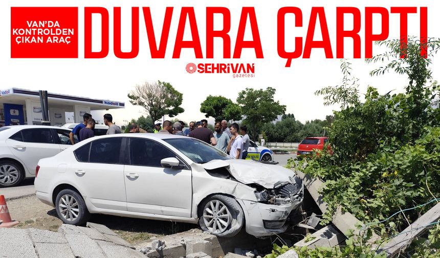 Van’da kontrolden çıkan araç duvara çarptı: Yaralılar var!