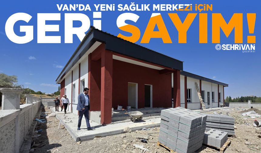 Van’da yeni sağlık merkezi için geri sayım!