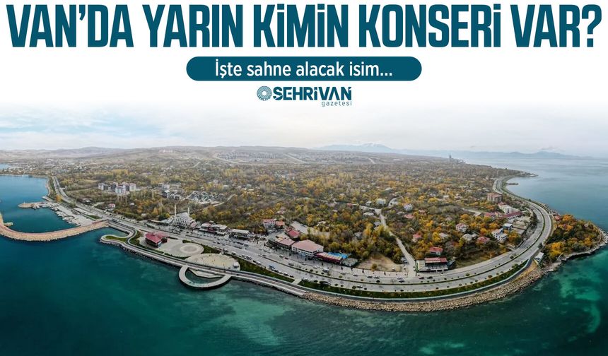 Van’da yarın kimin konseri var? İşte sahne alacak isim…
