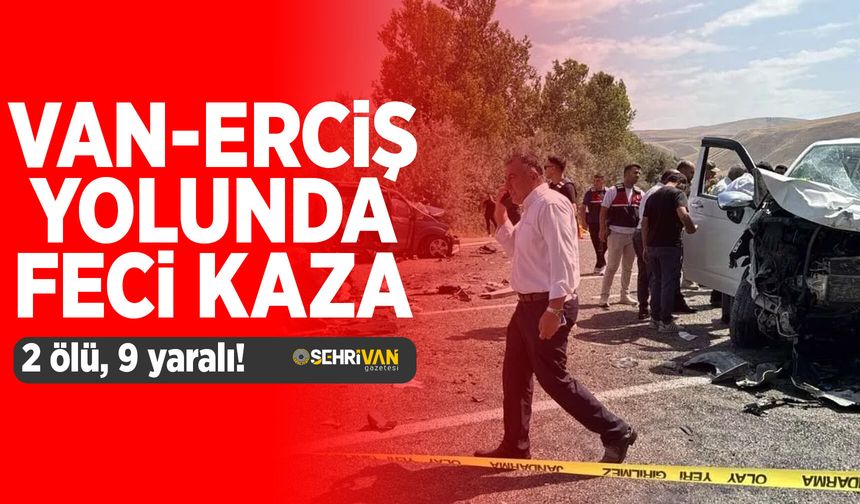 Van-Erciş yolunda feci kaza: 2 ölü, 9 yaralı!