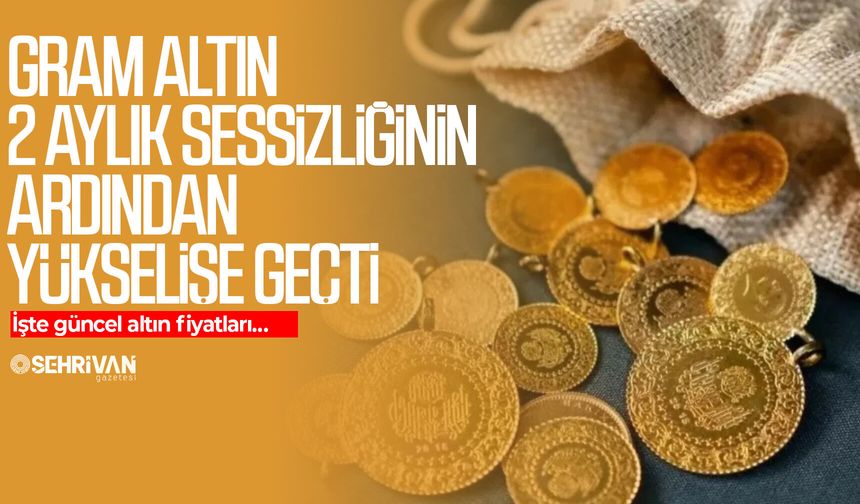 Gram altın 2 aylık sessizliğinin ardından yükselişe geçti: İşte güncel altın fiyatları…