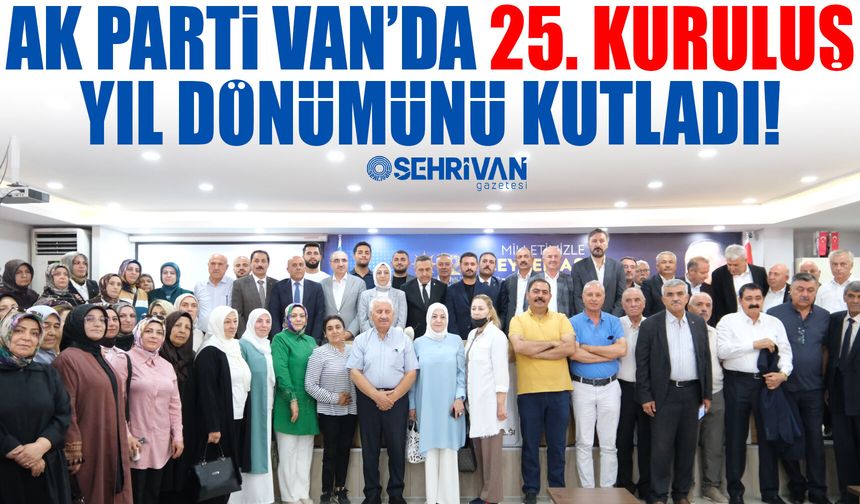 AK Parti Van’da 25. kuruluş yıl dönümünü kutladı!