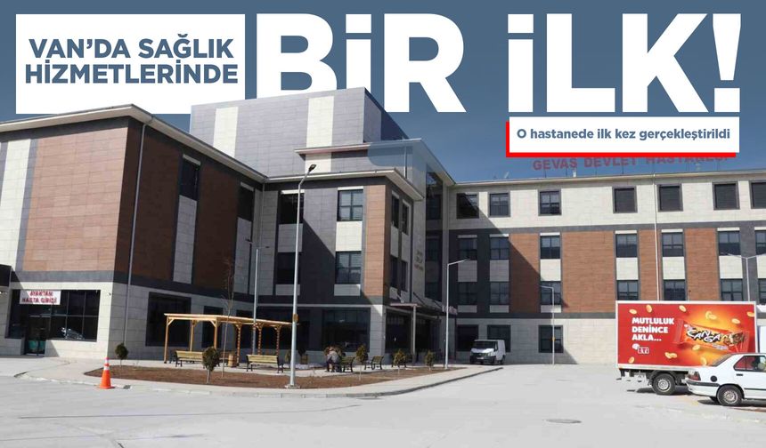 Van’da sağlık hizmetlerinde bir ilk! O hastanede ilk kez gerçekleştirildi