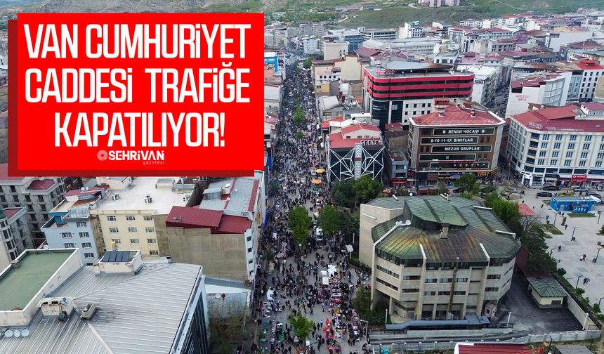 Van Cumhuriyet Caddesi trafiğe kapatılıyor!