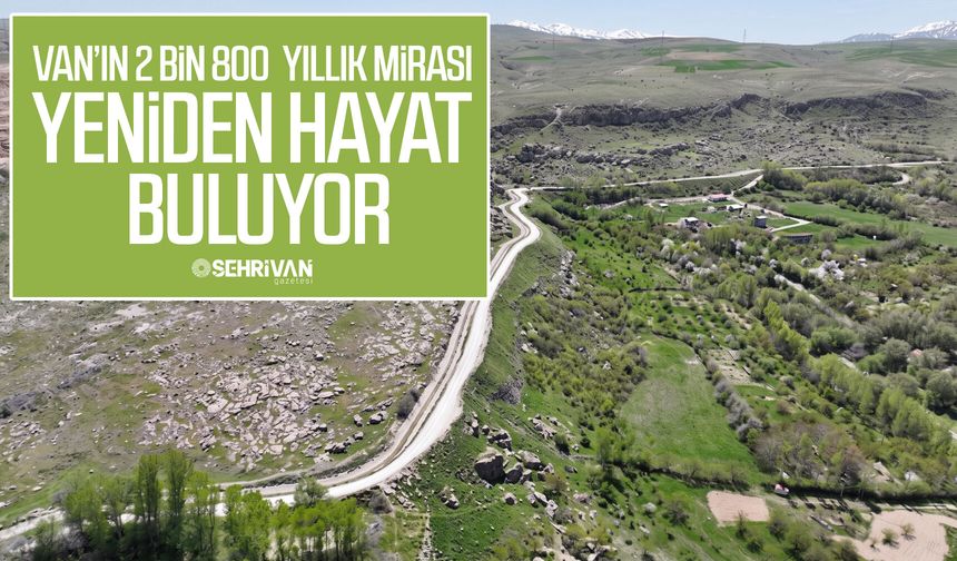 Van’ın 2 bin 800 yıllık mirası yeniden hayat buluyor!
