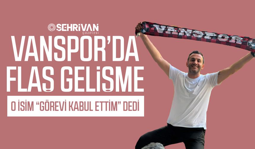 Vanspor’da flaş gelişme! O isim “görevi kabul ettim” dedi