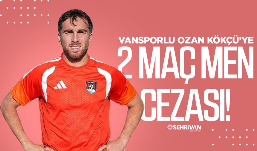 Vansporlu Ozan Kökçü’ye 2 maç men cezası!