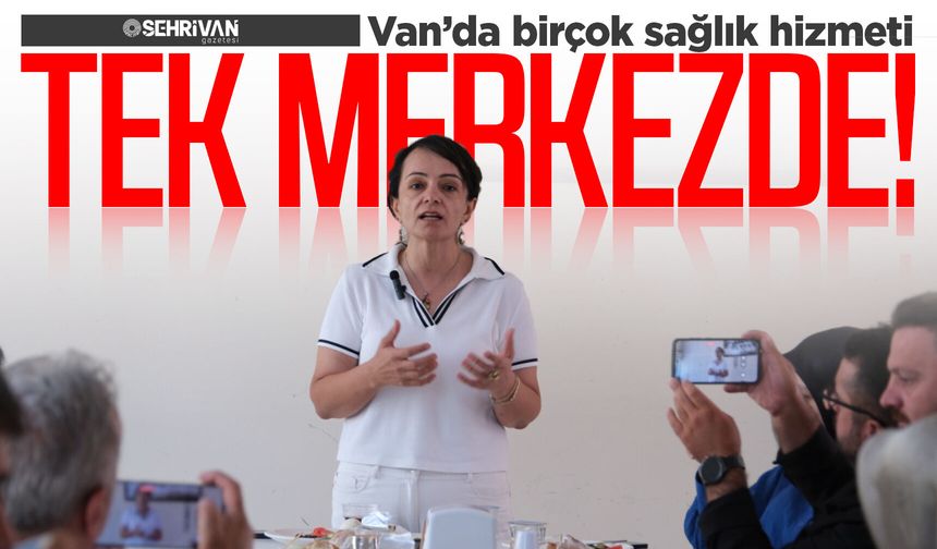Van’da birçok sağlık hizmeti tek merkezde!