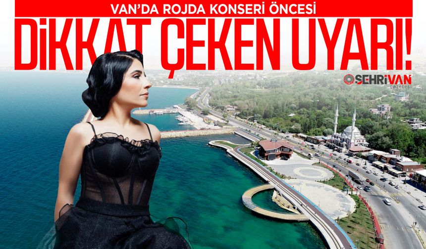 Van’da Rojda konseri öncesi dikkat çeken uyarı: Alana bunlarla girilemeyecek