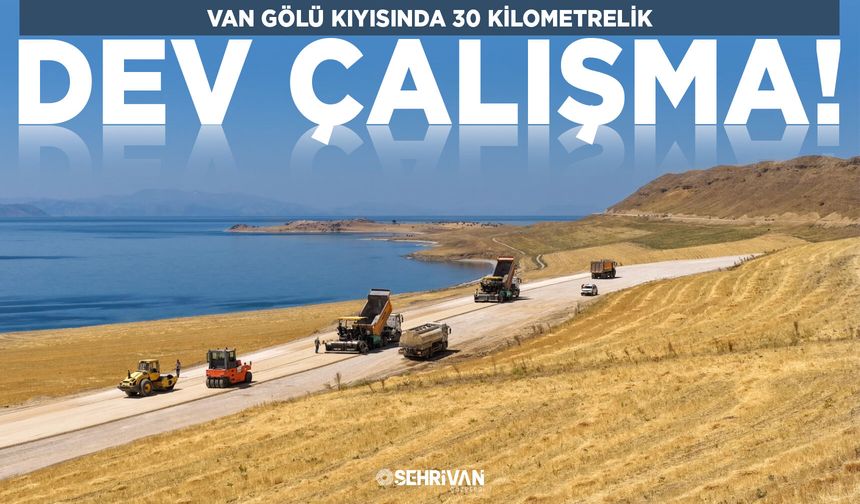 Van Gölü kıyısında 30 kilometrelik dev çalışma!