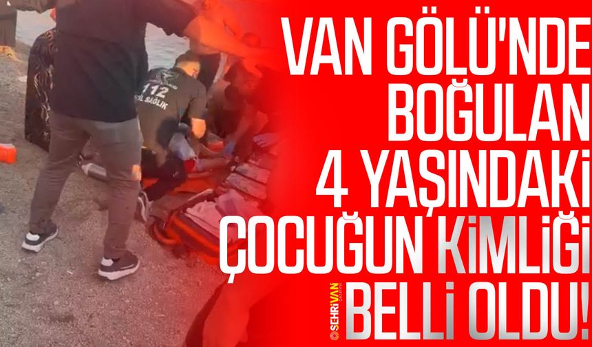Van Gölü'nde boğulan 4 yaşındaki çocuğun kimliği belli oldu!