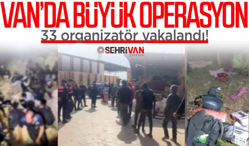 Van’da büyük operasyon: 33 organizatör yakalandı!