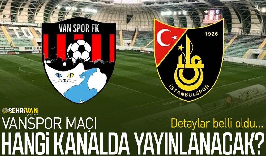 Vanspor Maçı hangi kanalda yayınlanacak? Detaylar belli oldu…