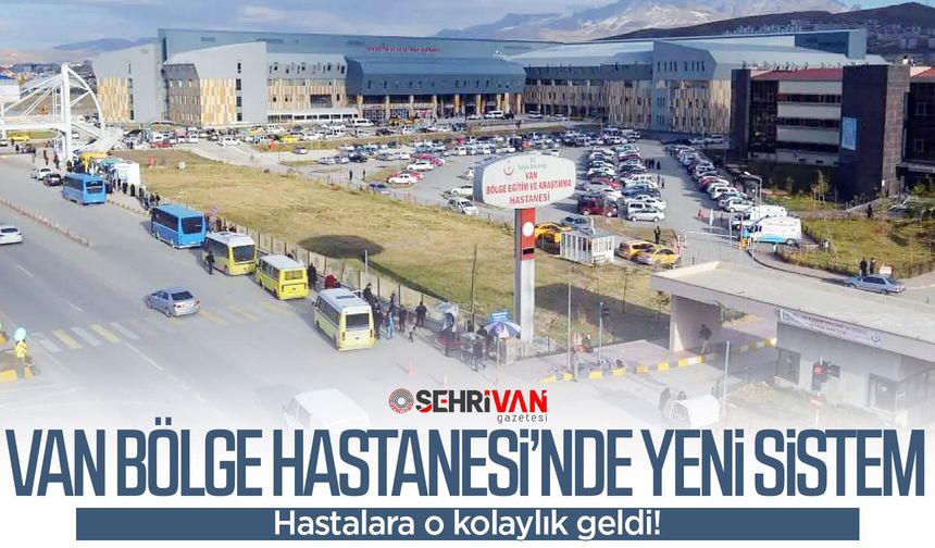 Van Bölge Hastanesi’nde yeni sistem: Hastalara o kolaylık geldi!