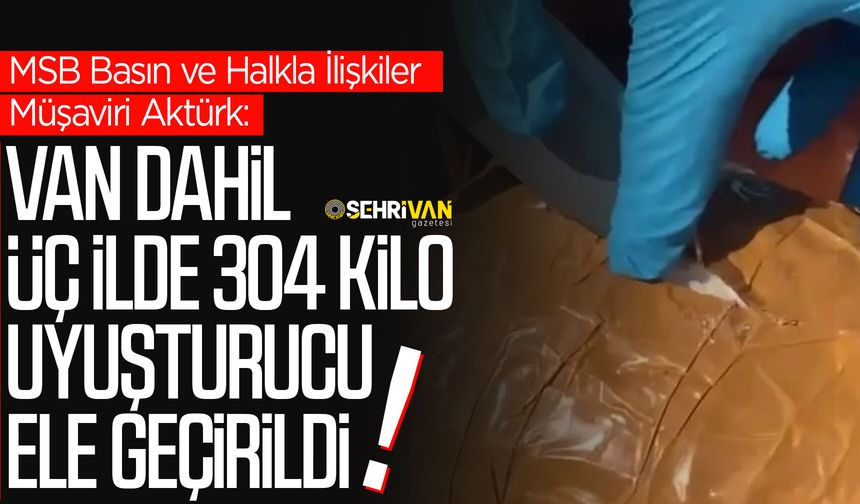 Van dahil üç ilde 304 kilo uyuşturucu ele geçirildi: Diğer iki il herkesi şaşırttı!