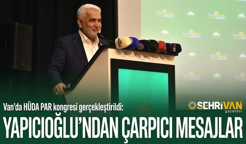 Van’da HÜDA PAR kongresi gerçekleştirildi: Yapıcıoğlu’ndan çarpıcı mesajlar