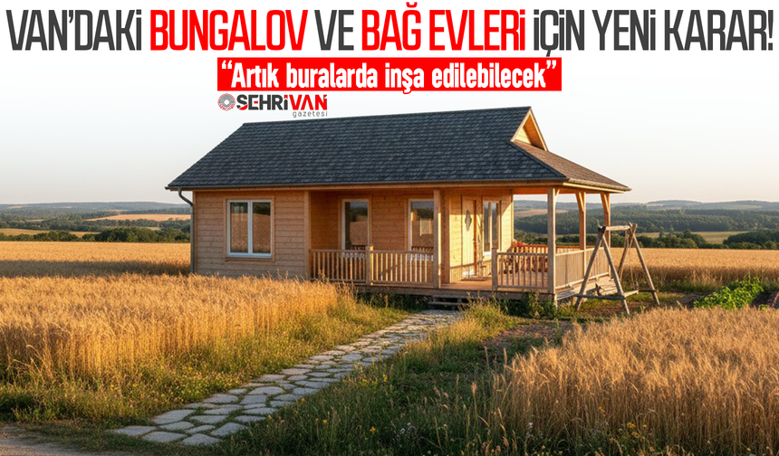 Van’daki bungalov ve bağ evleri için yeni karar!