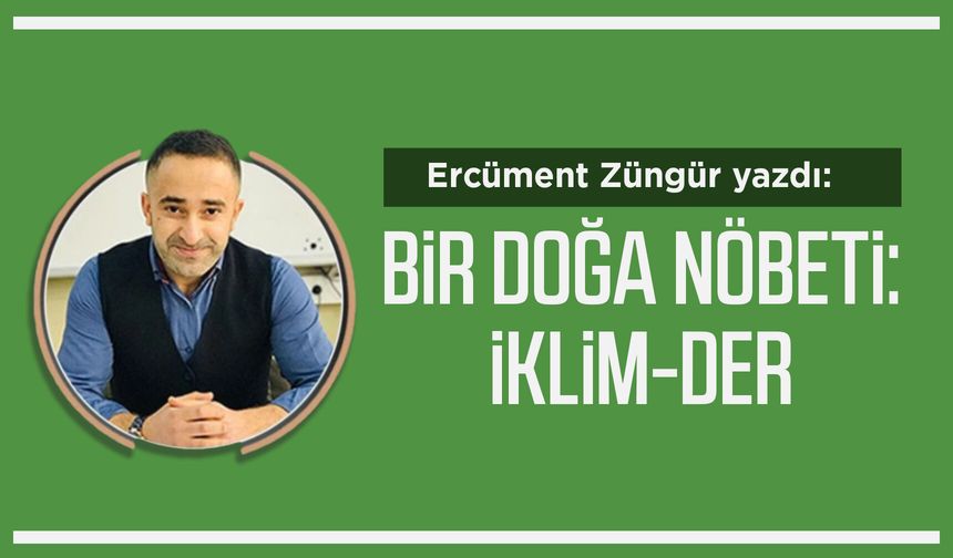 Ercüment Züngür yazdı: Bir Doğa Nöbeti: İklim-Der