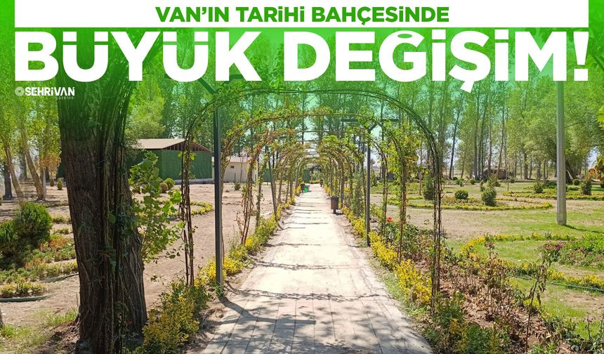 Van’ın tarihi bahçesinde büyük değişim!