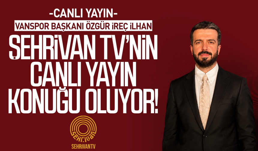 CANLI YAYIN | Vanspor Başkanı Özgür İreç İlhan Şehrivan TV’nin konuğu oluyor!