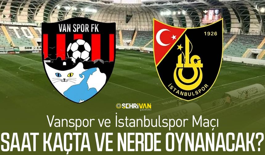 Vanspor ve İstanbulspor Maçı saat kaçta ve nerde oynanacak?