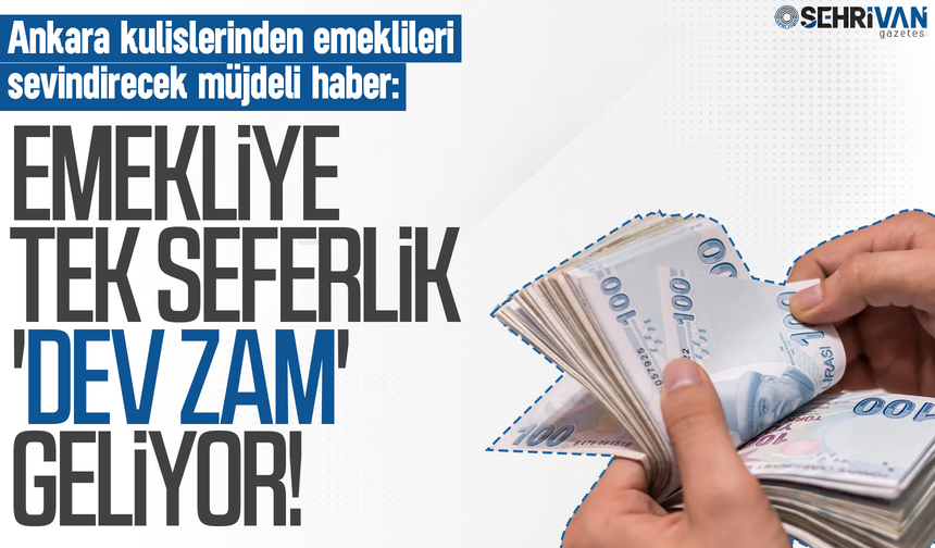 Emekli maaşlarına tek seferlik 'dev zam' geliyor!
