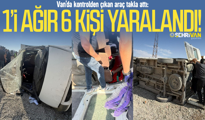 Van’da kontrolden çıkan araç takla attı: 1’i ağır 6 kişi yaralandı!